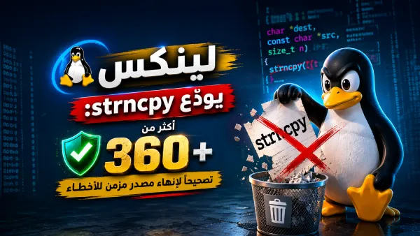 لينكس يودّع strncpy: أكثر من 360 تصحيحاً لإنهاء مصدر مزمن للأخطاء