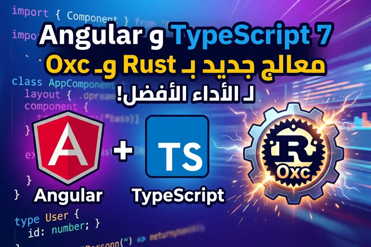 Angular و TypeScript 7: معالج جديد بـ Rust وـ Oxc لـ الأداء الأفضل